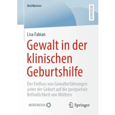 Abbildung von Gewalt in der klinischen Geburtshilfe: Einfluss von Gewalterfahrungen unter Geburt auf die postpartale Befindlichkeit Müttern (BestMasters)
