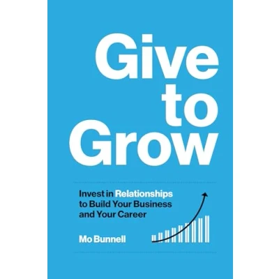 Abbildung von Give to Grow: Invest in Relationships Build Your Business and Career