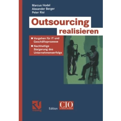 Abbildung von Outsourcing Realisieren Vorgehen fur IT und Geschäftsprozesse (Edition CIO)