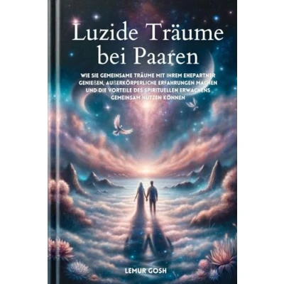Abbildung von Luzide Träume bei Paaren: Wie Sie gemeinsame mit Ihrem Ehepartner genießen, außerkörperliche Erfahrungen machen und die Vorteile des ... können (luzides träumen, klarträumen, Band 1)