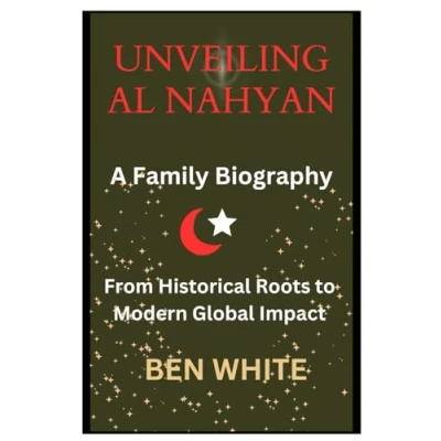 Abbildung von Unveiling Al Nahyan: A Family Biography: From Historical Roots to Modern Global Impact (WEALTH DYNASTIES: Biography of World Richest Families)