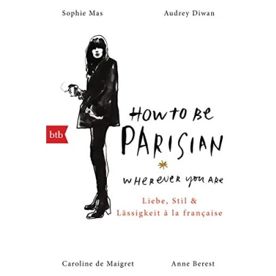 Abbildung von How To Be Parisian wherever you are: Liebe, Stil und Lässigkeit à la française Deutsche Ausgabe