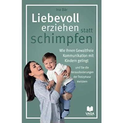 Abbildung von Liebevoll erziehen statt schimpfen Wie Ihnen gewaltfreie Kommunikation mit Kindern gelingt und Sie die Herausforderungen der Trotzphase meistern