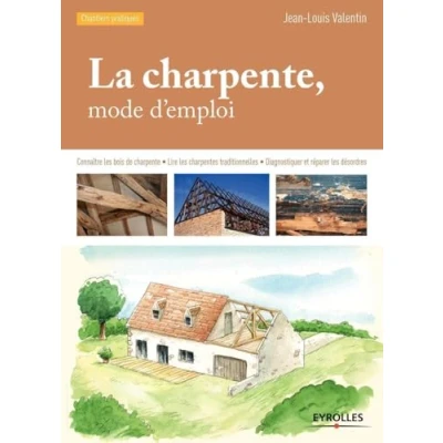 Abbildung von La charpente, mode d&#039;emploi : Connaître les bois de Lire charpentes traditionnelles, Diagnostiquer et réparer désordres
