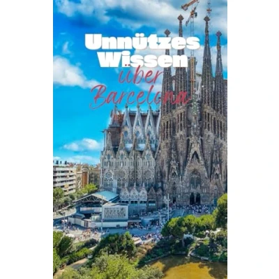 Abbildung von Unnützes Wissen über Barcelona: Kuriose Fakten und erstaunliche rund um Geschichte, Kultur das Leben in der beliebten spanischen Stadt