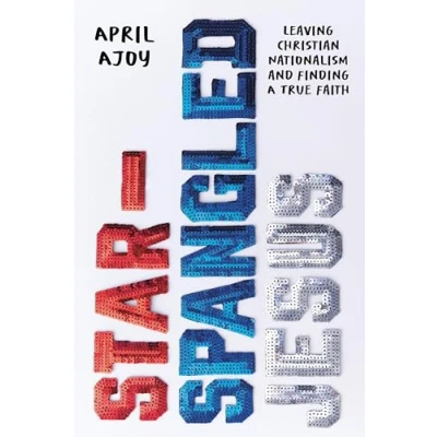 Abbildung von Star Spangled Jesus: Leaving Christian Nationalism and Finding A True Faith