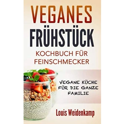 Abbildung von Veganes Frühstück Kochbuch für Feinschmecker Vegane Küche die ganze Familie: einfach und schnell nach kochen