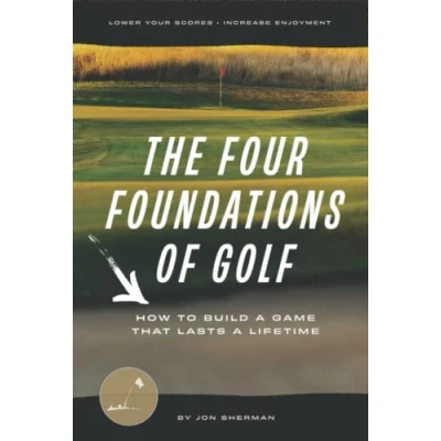 Abbildung von The Four Foundations of Golf: How to Build a Game That Lasts Lifetime (The Golf, Band 1)