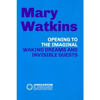 Abbildung von Opening to the Imaginal: Waking Dreams and Invisible Guests (Mary Watkins, James Hillman C.G. Jung): ... Psychology, curated by Stefano Carpani)