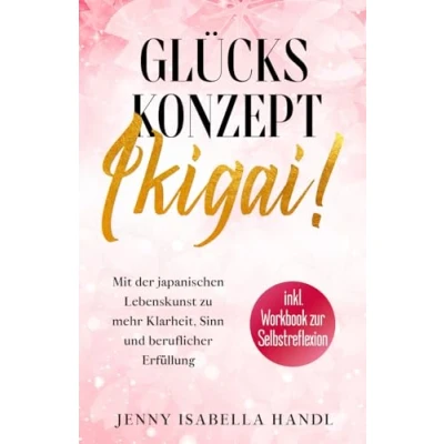 Abbildung von Glückskonzept Ikigai!: Mit der japanischen Lebenskunst zu mehr Klarheit, Sinn und beruflicher Erfüllung inkl. Workbook zur Selbstreflexion