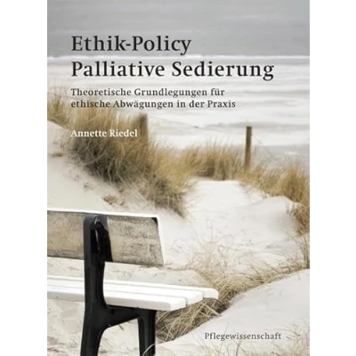 Abbildung von Ethik Policy Palliative Sedierung: Theoretische Grundlegungen für ethische Abwägungen in der Praxis