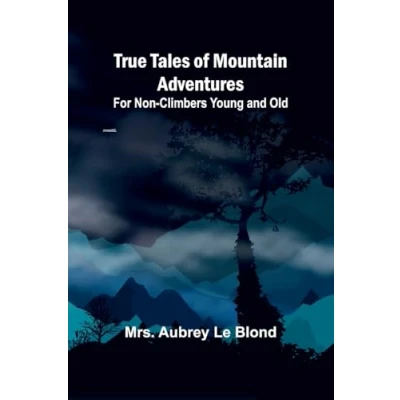 Abbildung von True Tales of Mountain Adventures: For Non Climbers Young and Old