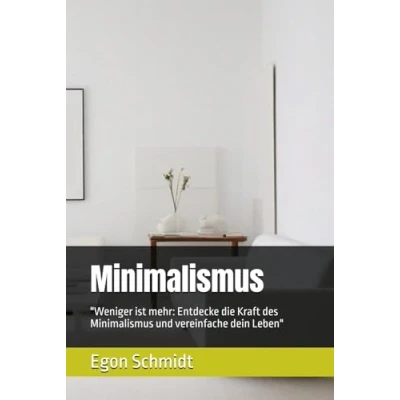 Abbildung von Minimalismus: &quot;Weniger ist mehr: Entdecke die Kraft des Minimalismus und vereinfache dein Leben&quot;