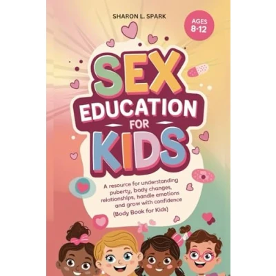 Abbildung von Sex Education For Kids 8 12 Year Olds: A Resource Understanding Puberty, Body Changes, Relationships, Handle Emotions and Grow With Confidence
