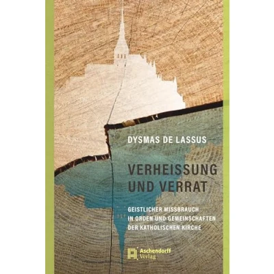 Abbildung von Verheissung und Verrat: Geistlicher Missbrauch in Orden Gemeinschaften der katholischen Kirche