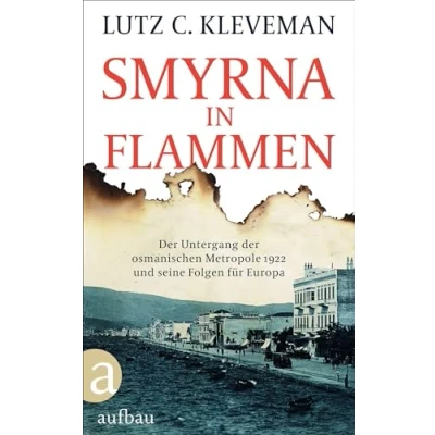 Abbildung von Smyrna in Flammen: der Untergang osmanischen Metropole 1922 und seine Folgen für Europa