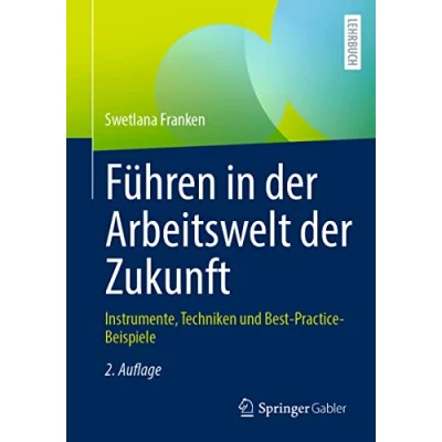 Abbildung von Führen in der Arbeitswelt Zukunft: Instrumente, Techniken und Best Practice Beispiele