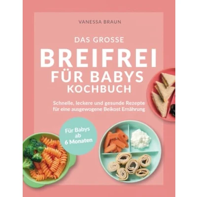 Abbildung von Das große Breifrei für Babys Kochbuch Schnelle, leckere und gesunde Rezepte eine ausgewogene Beikost Ernährung