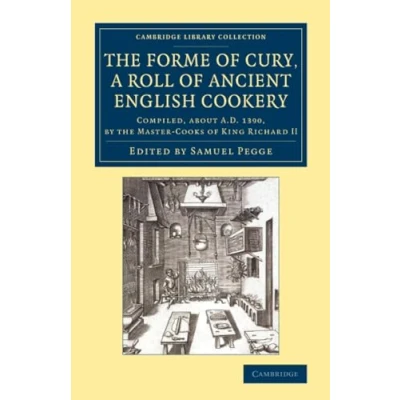 Abbildung von the Forme of Cury, a Roll Ancient English Cookery: Compiled, About AD 1390, by Master Cooks King Richard II (Cambridge Library Collection Medieval History)