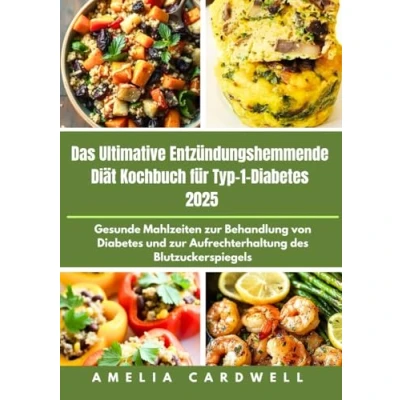 Abbildung von Das Ultimative Entzündungshemmende Diät Kochbuch für Typ 1 Diabetes 2025: Gesunde Mahlzeiten zur Behandlung von und Aufrechterhaltung des Blutzuckerspiegels