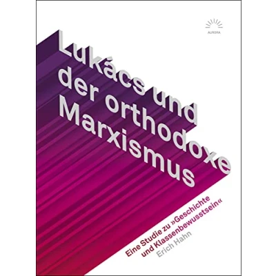 Abbildung von Lukács und der orthodoxe Marxismus: Eine Studie zu »Geschichte Klassenbewusstsein« (Aurora)
