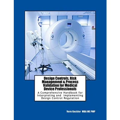 Abbildung von Design Controls, Risk Management &amp; Process Validation for Medical Device Professionals: A Comprehensive Handbook Interpreting and Implementing Control Regulation