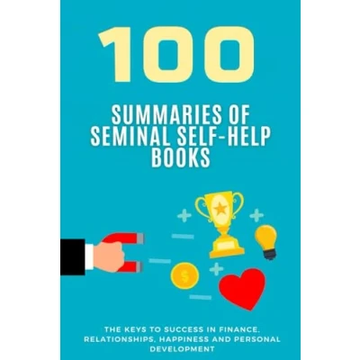 Abbildung von 100 Summaries of Seminal Self Help Books: The Keys to Success in Finance, Relationships, Happiness and Personal Development