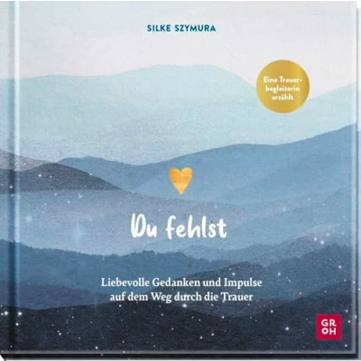 Abbildung von Du fehlst: Liebevolle Gedanken und Impulse auf dem Weg durch die Trauer Trauerbegleiterin Silke Szymura erzählt (Am Ende bleibt Liebe Geschenke für Trauernde)