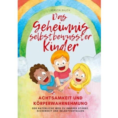 Abbildung von Das Geheimnis selbstbewusster Kinder: Achtsamkeit und Körperwahrnehmung der natürliche Weg zu innerer Stärke, Sicherheit Selbstvertrauen