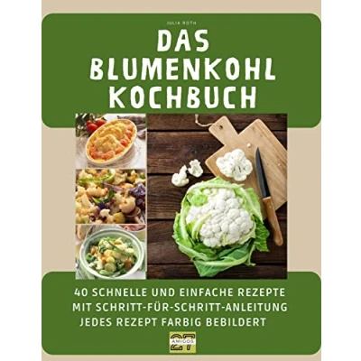 Abbildung von Das Blumenkohl Kochbuch: 40 schnelle und einfache Rezepte mit Schritt für Anleitung jedes Rezept farbig bebildert