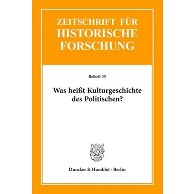 Abbildung von Was heißt Kulturgeschichte des Politischen? (Zeitschrift für Historische Forschung. Beihefte, Band 35)
