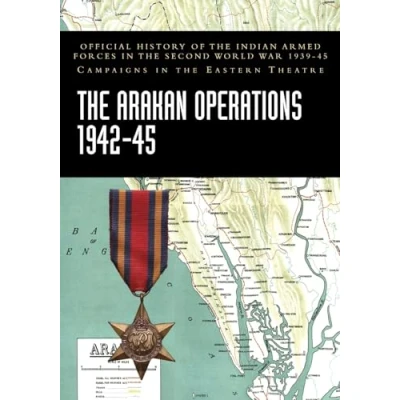 Abbildung von the ARAKAN OPERATIONS 1942 45: Official History of Indian Armed Forces in Second World War 1939 45 Campaigns Eastern Theatre