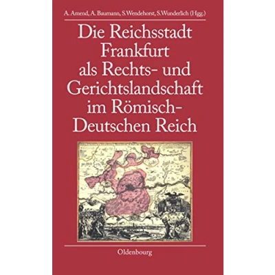 Abbildung von Die Reichsstadt Frankfurt als Rechts und Gerichtslandschaft im Römisch Deutschen Reich (bibliothek altes Reich, 3, Band 3)