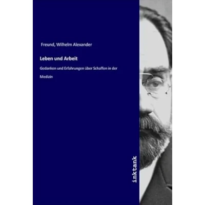 Abbildung von Leben und Arbeit: Gedanken Erfahrungen über Schaffen in der Medizin
