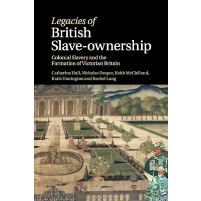 Abbildung von Legacies of British Slave Ownership: Colonial Slavery and the Formation Victorian Britain