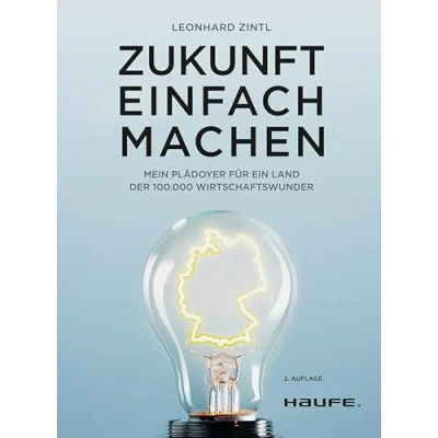 Abbildung von Zukunft einfach machen: Mein Plädoyer für ein Land der 100.000 Wirtschaftswunder (Haufe Fachbuch)