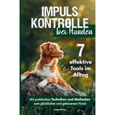 Abbildung von Impulskontrolle bei Hunden: 7 effektive Tools im Alltag: Mit praktischen Techniken und Methoden zum glücklichen gelassenen Hund