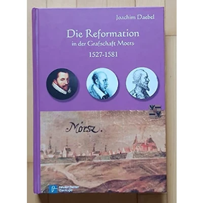 Abbildung von Die Reformation in der Grafschaft Moers 1527 1581: Jubiläumsschrift zur offiziellen Einführung vor 450 Jahren (1561 2011)