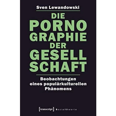 Abbildung von Die Pornographie der Gesellschaft: Beobachtungen eines populärkulturellen Phänomens (Sozialtheorie)
