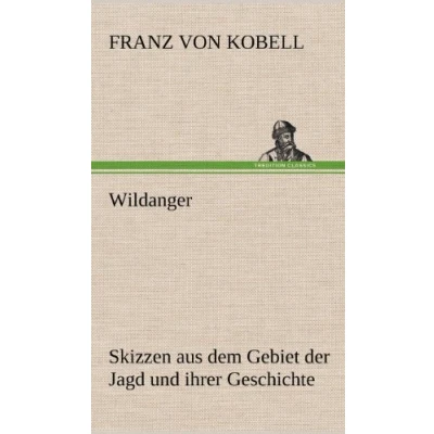 Abbildung von Wildanger: Skizzen aus dem Gebiet der Jagd und ihrer Geschichte
