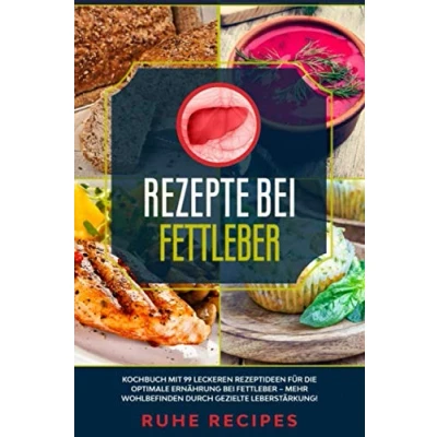 Abbildung von Rezepte bei Fettleber: Kochbuch mit 99 leckeren Rezeptideen für die optimale Ernährung Fettleber mehr Wohlbefinden durch gezielte Leberstärkung!