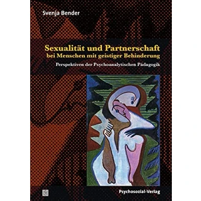 Abbildung von Sexualität und Partnerschaft bei Menschen mit geistiger Behinderung: Perspektiven der Psychoanalytischen Pädagogik (Psychoanalytische Pädagogik)