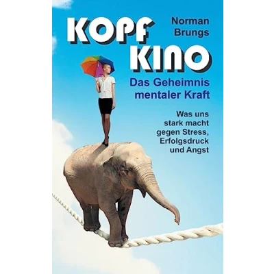 Abbildung von Kopf Kino Das Geheimnis mentaler Kraft: Was uns stark macht gegen Stress, Erfolgsdruck und Angst