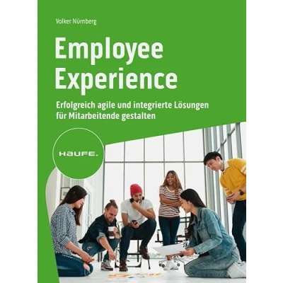 Abbildung von Employee Experience: Erfolgreich agile und integrierte Lösungen für Mitarbeitende gestalten (Haufe Fachbuch)