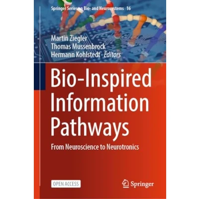 Abbildung von Bio Inspired Information Pathways: From Neuroscience to Neurotronics (Springer Series on and Neurosystems, 16, Band 16)