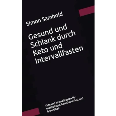 Abbildung von Gesund und Schlank durch Keto Intervallfasten: Intervallfasten für nachhaltigen Gewichtsverlust Gesundheit