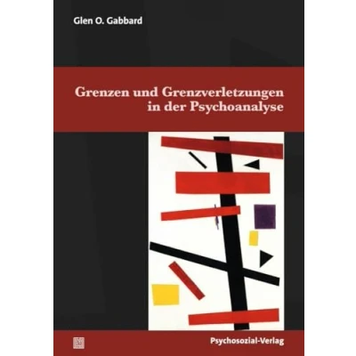 Abbildung von Grenzen und Grenzverletzungen in der Psychoanalyse (Bibliothek Psychoanalyse)