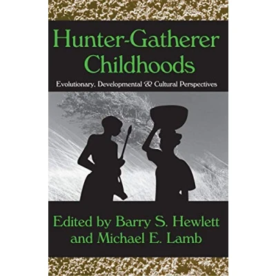 Abbildung von Hunter gatherer Childhoods: Evolutionary, Developmental, and Cultural Perspectives (Evolutionary Foundations Of Human Behavior)