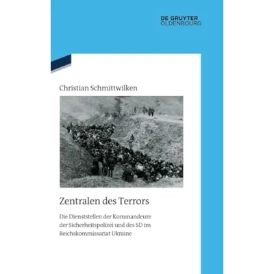 Abbildung von Zentralen des Terrors: Die Dienststellen der Kommandeure Sicherheitspolizei und SD im Reichskommissariat Ukraine (Quellen Darstellungen zur Zeitgeschichte, 145)