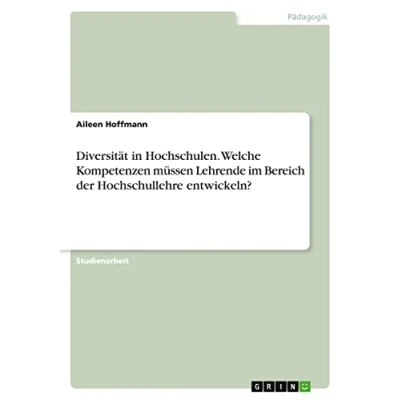 Abbildung von Diversität in Hochschulen. Welche Kompetenzen müssen Lehrende im Bereich der Hochschullehre entwickeln?